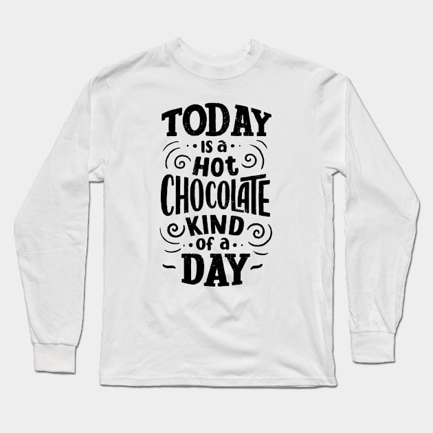 Today is a Hot Chocolate Kind of a Day Long Sleeve T-Shirt by Goodprints